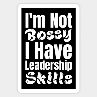 I'm not Bossy I have Leadership Skills-Leadership Quotes Magnet